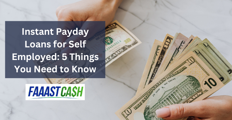 Instant Payday Loans for Self Employed: 5 Things You Need to Know