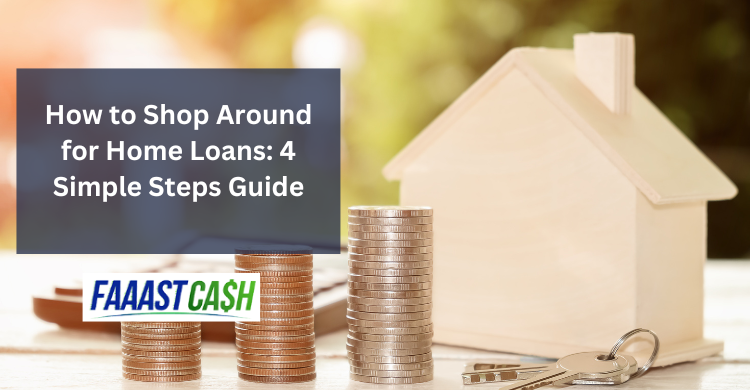 How to Shop Around for Home Loans:  4 Easy Steps You Must Know